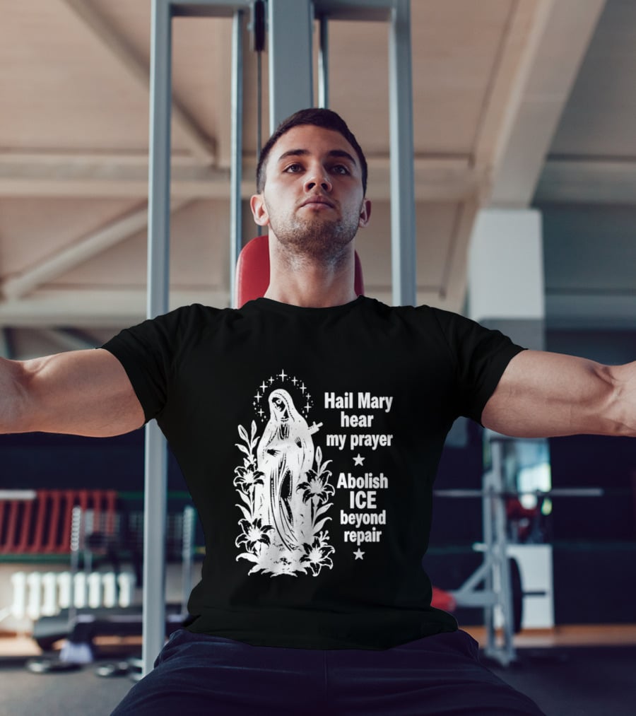 Hail Mary Hear My Prayer Abolish ICE Beyond Repair Religious Solidarity T-Shirt
