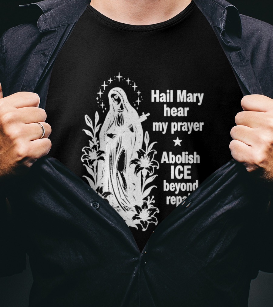 Hail Mary Hear My Prayer Abolish ICE Beyond Repair Religious Solidarity T-Shirt
