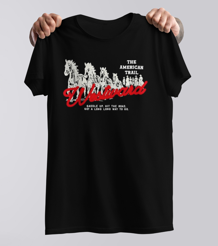 The American Trail Westward Saddle Up Hit The Road Long Way To Go T-Shirt