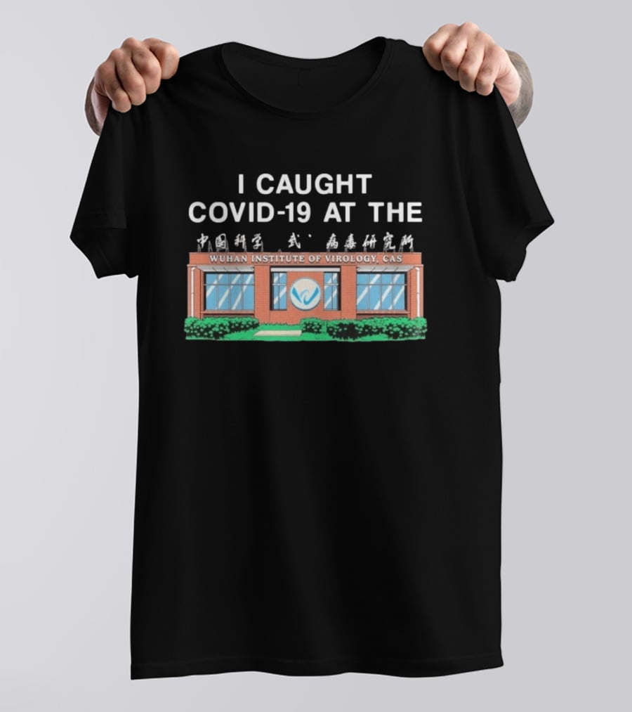 I Caught COVID 19 At The Wuhan Institute Of Virology CAS T-Shirt