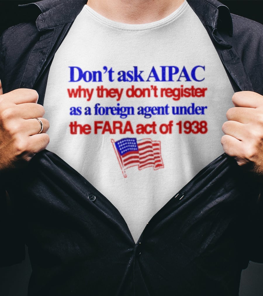 Don't Ask AIPAC Why They Don't Register As A Foreign Agent Under The FARA Act Of 1938 USA Flag T-Shirt