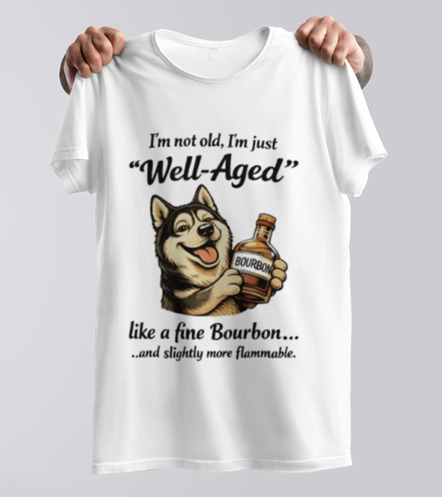 Husky I'm Not Old I'm Just Well Aged Like A Fine Bourbon And Slightly More Flammable T-Shirt