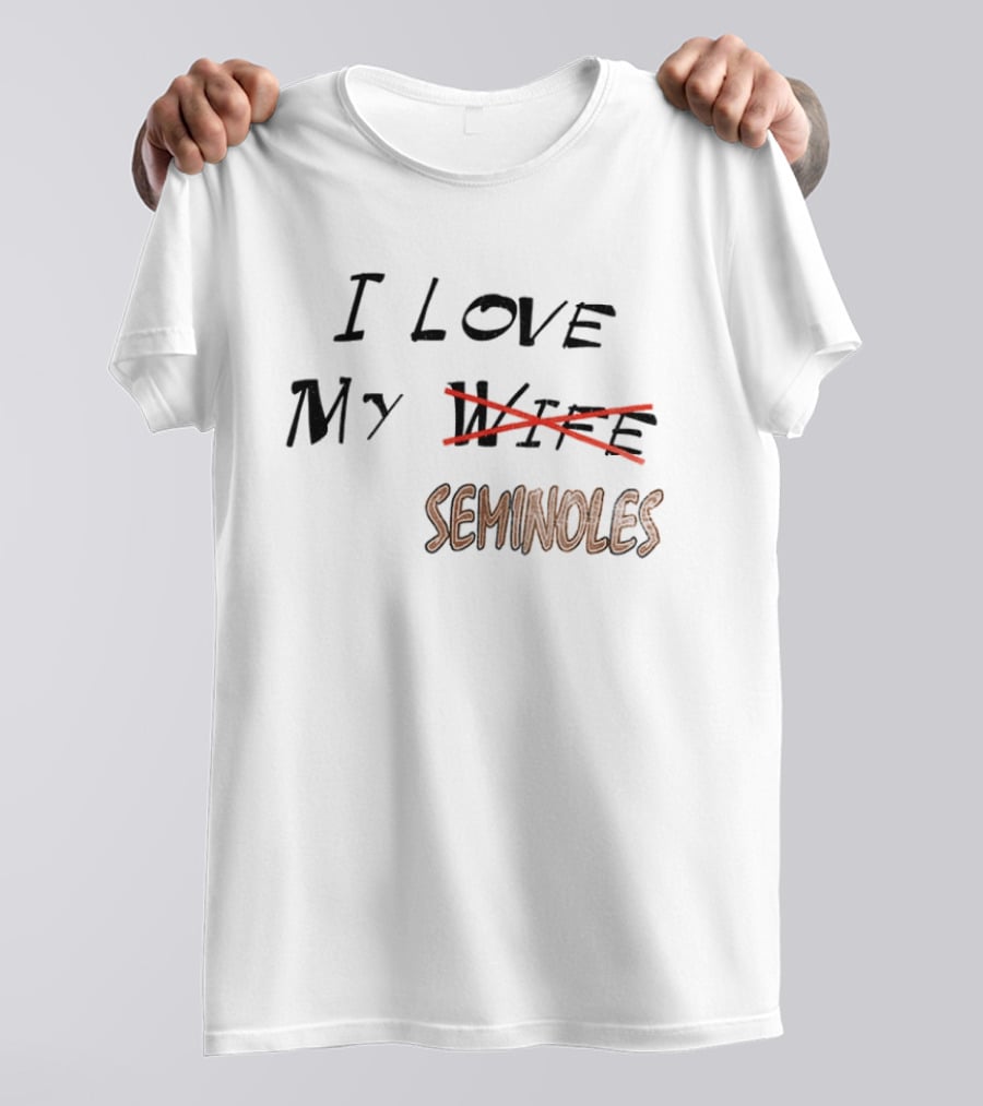 I Love My Seminoles Not My Wife Funny Phrase T-Shirt