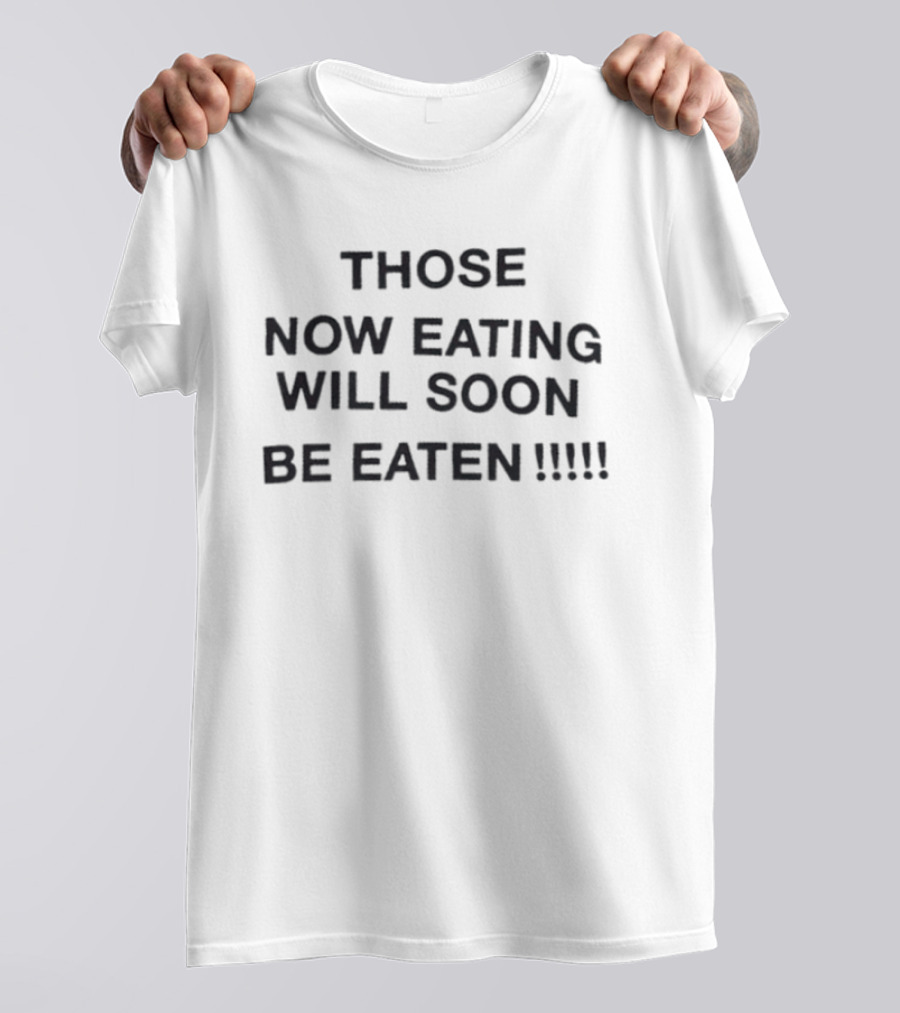 Those Now Eating Will Soon Be Eaten Repeated Exclamation Marks T-Shirt