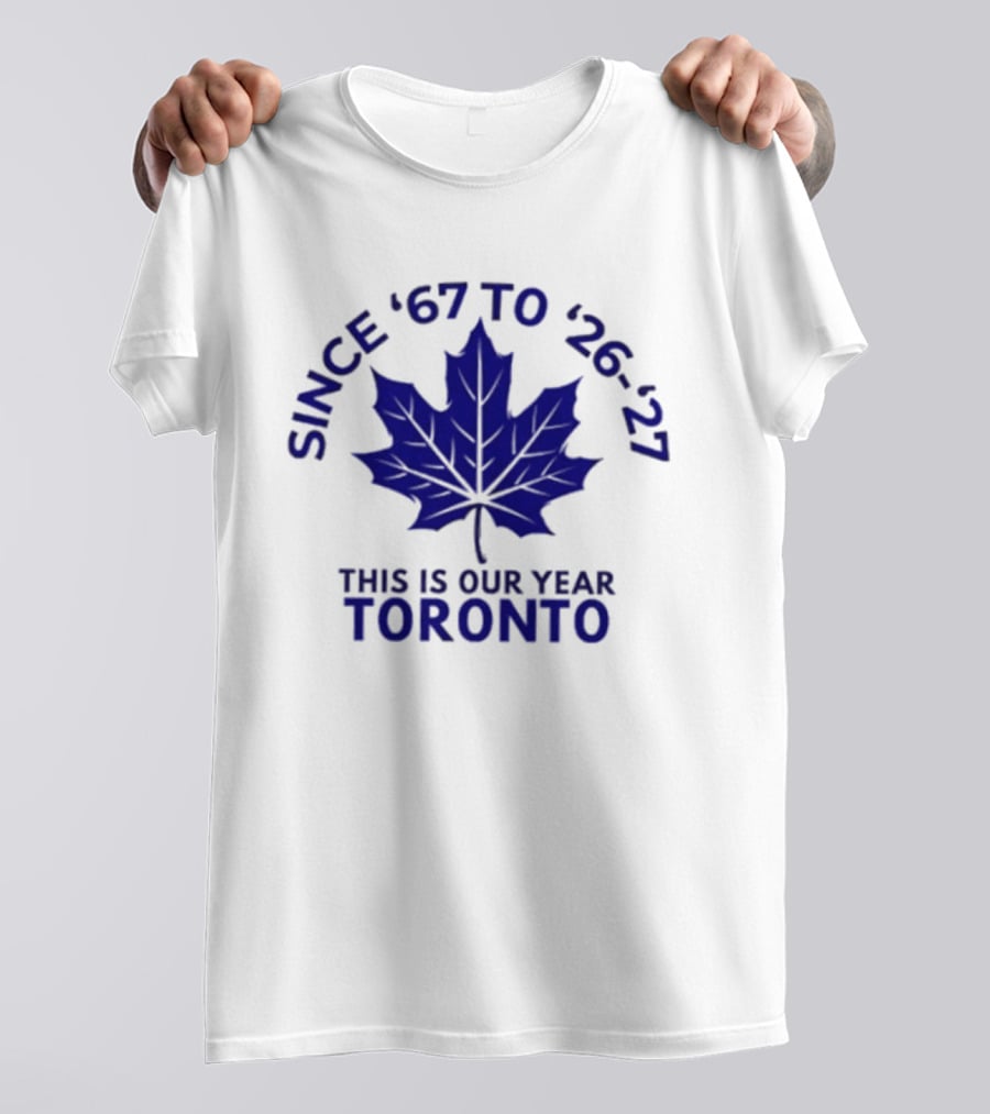 Toronto Since '67 To '26 '27 This Is Our Year T-Shirt