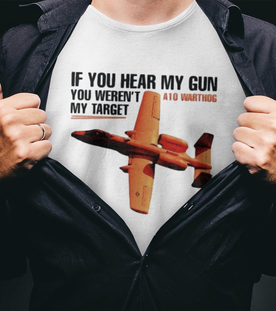 A10 Warthog If You Hear My Gun You Weren't My Target Text With Jet Aircraft T-Shirt