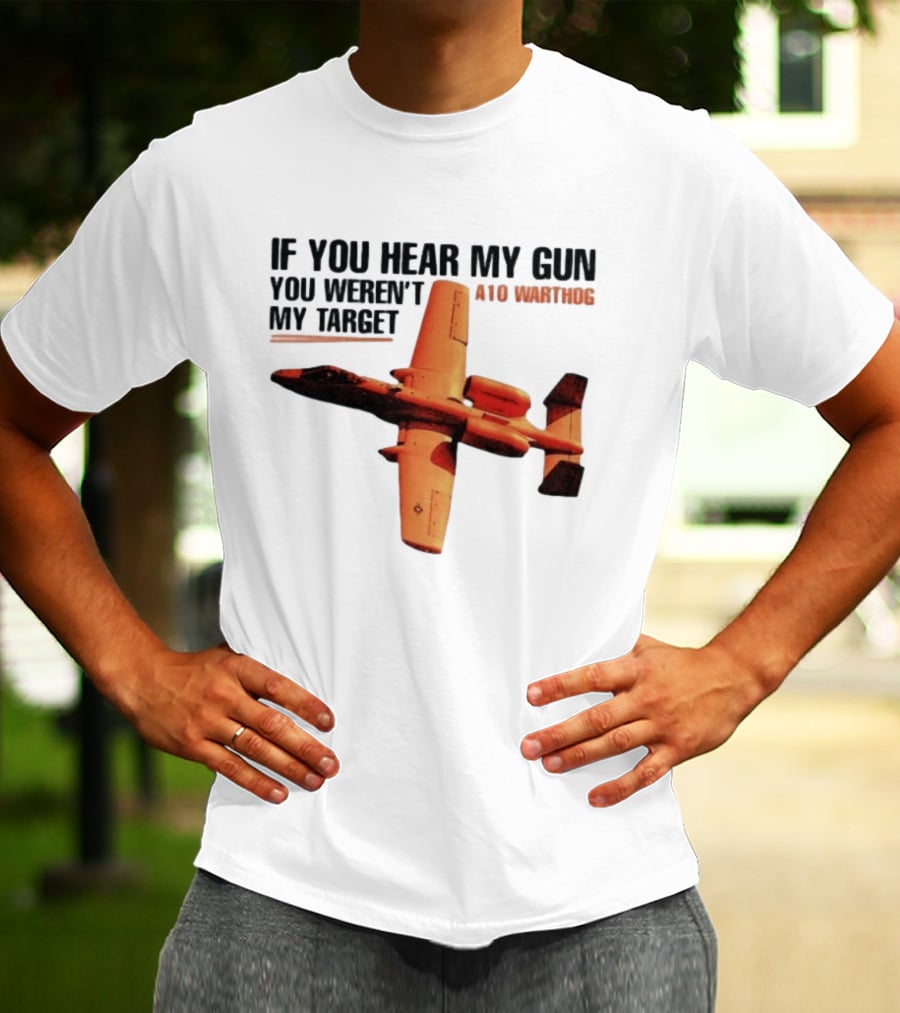 A10 Warthog If You Hear My Gun You Weren't My Target Text With Jet Aircraft T-Shirt
