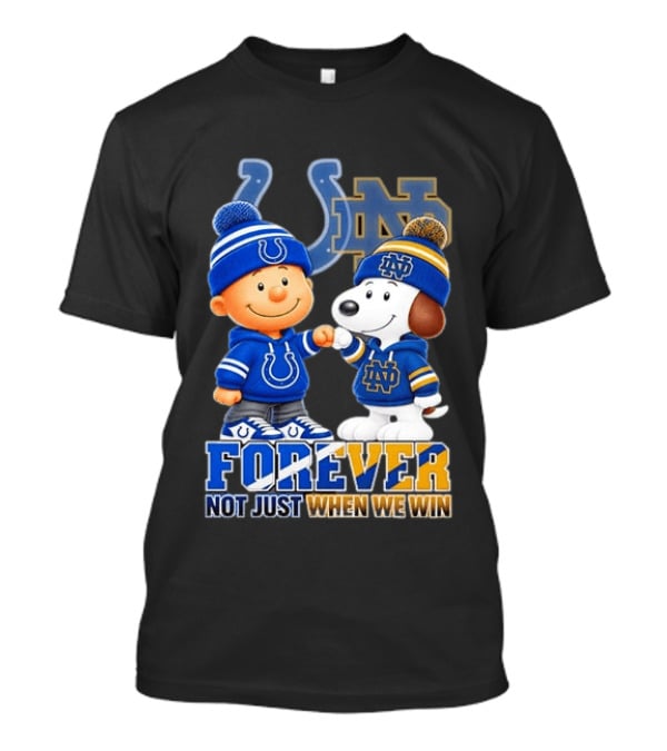 Snoopy Charlie Brown Indianapolis Colts Notre Dame Fighting Irish Forever Not Just When We Win T-Shirt