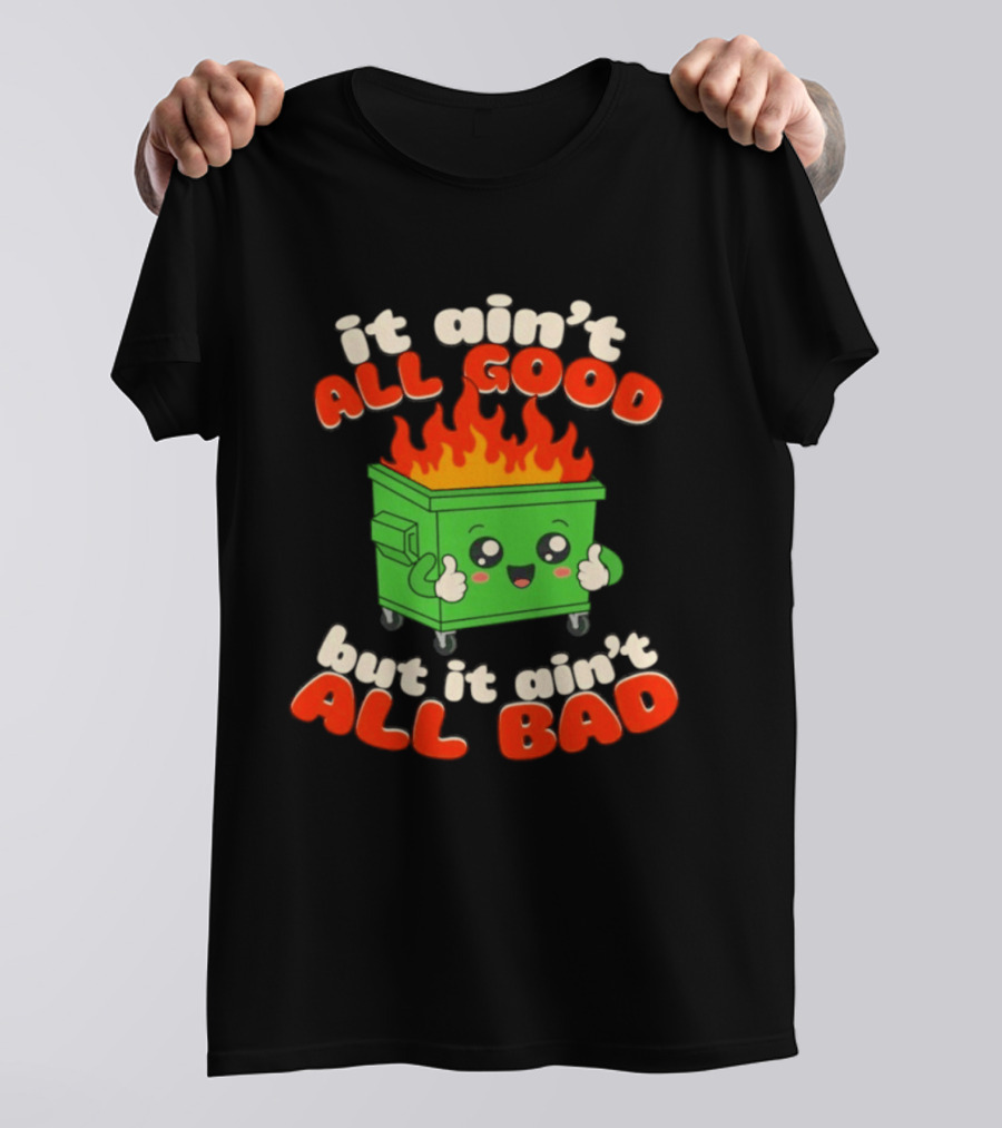 It Ain't All Good But It Ain't All Bad Dumpster Fire Thumbs Up Kawaii T-Shirt