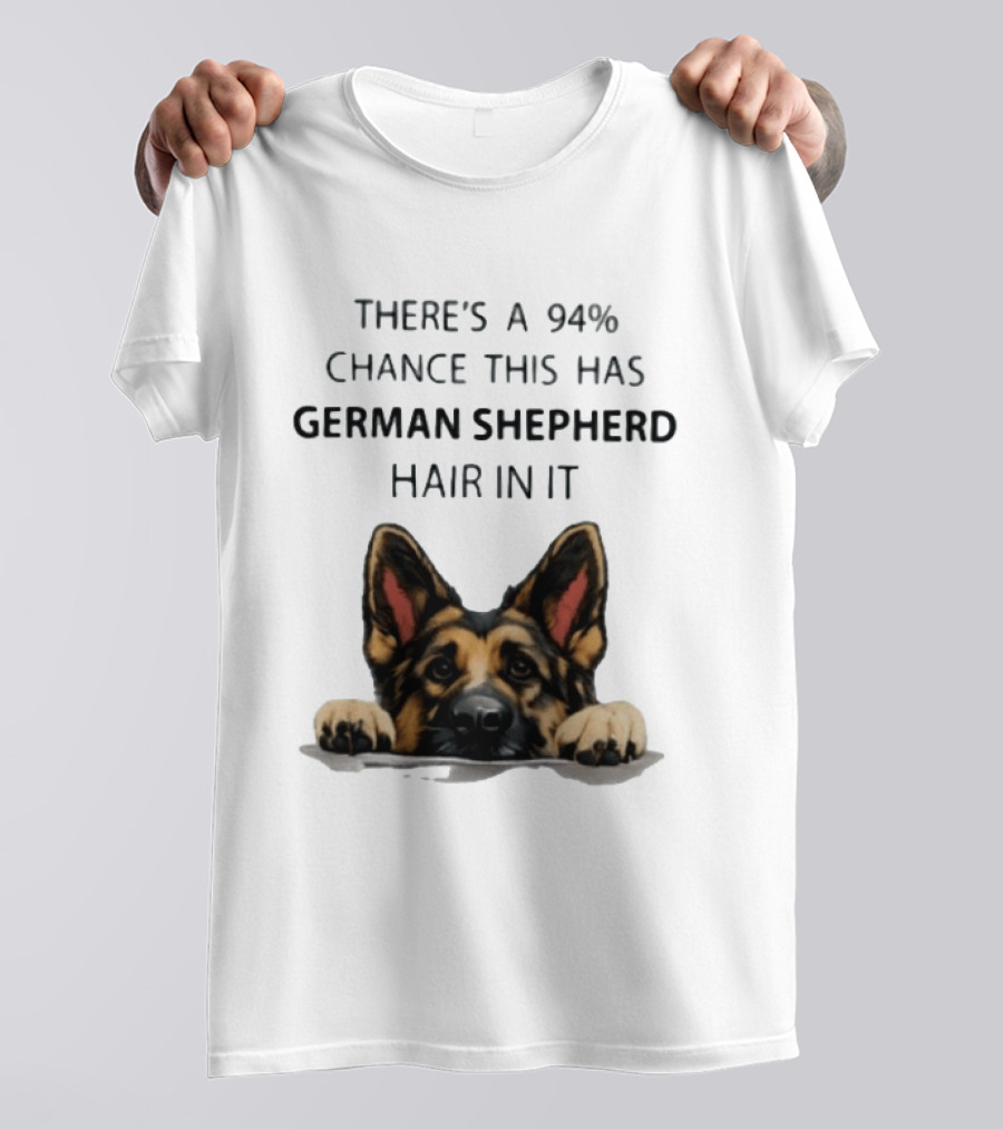 There's A 94% Chance This Has German Shepherd Hair In It T-Shirt