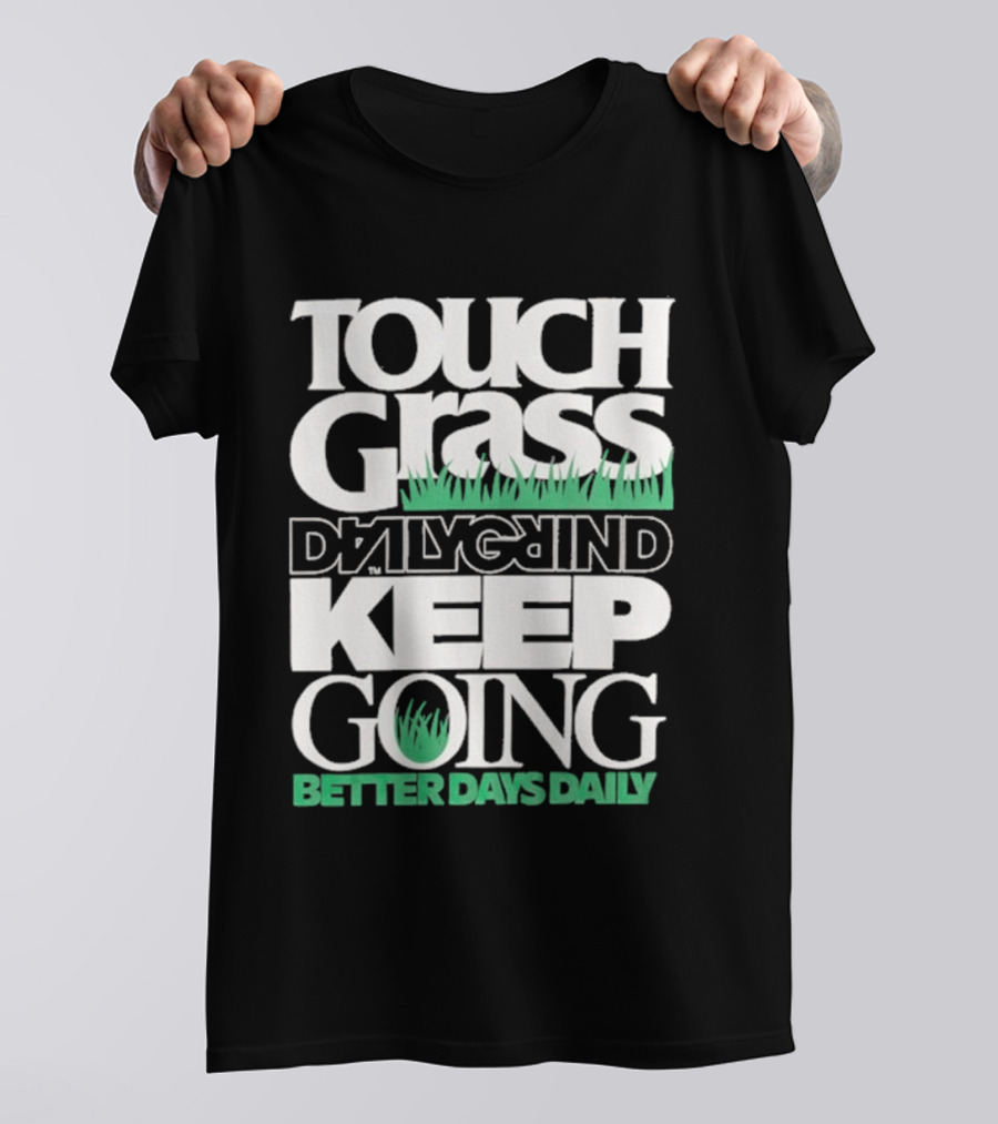 Touch Grass Daily Grind Keep Going Better Days Daily T-Shirt