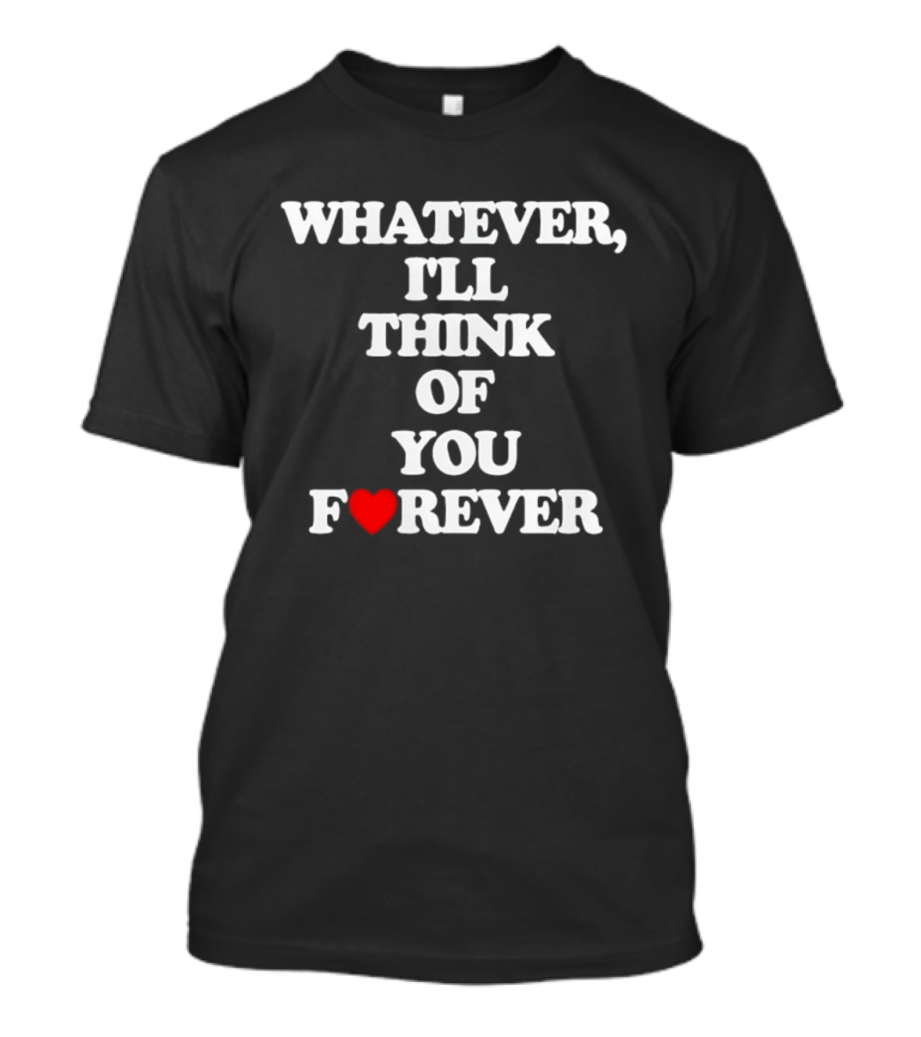Whatever I'll Think Of You Forever Love Heart Message T-Shirt