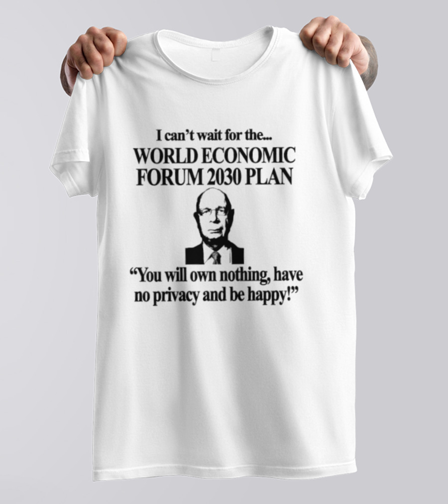World Economic Forum 2030 Plan You Will Own Nothing Have No Privacy And Be Happy T-Shirt
