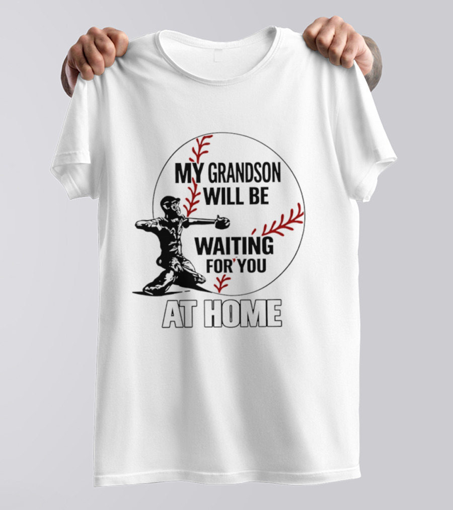 My Grandson Will Be Waiting For You At Home Baseball Catcher T-Shirt