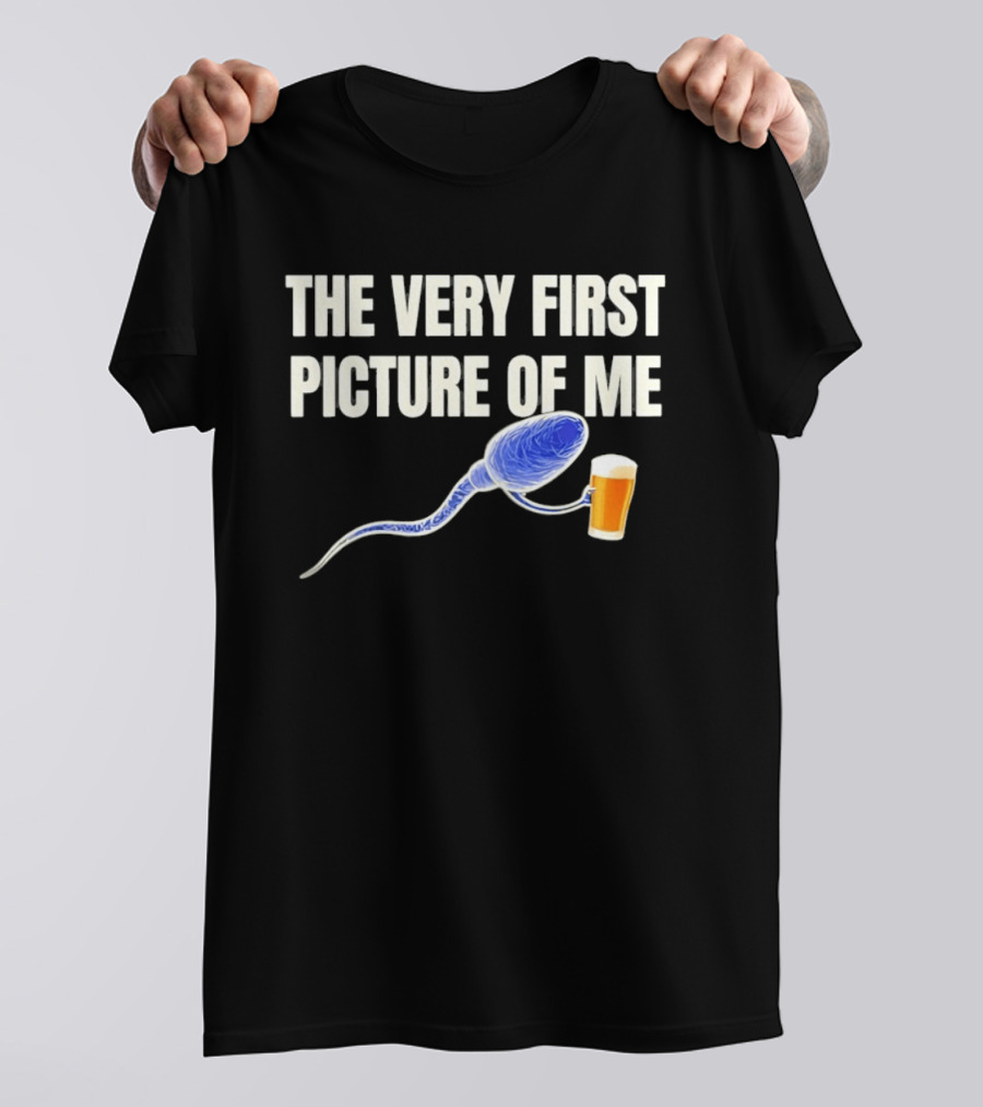 The Very First Picture Of Me Sperm Drinking Beer T-Shirt