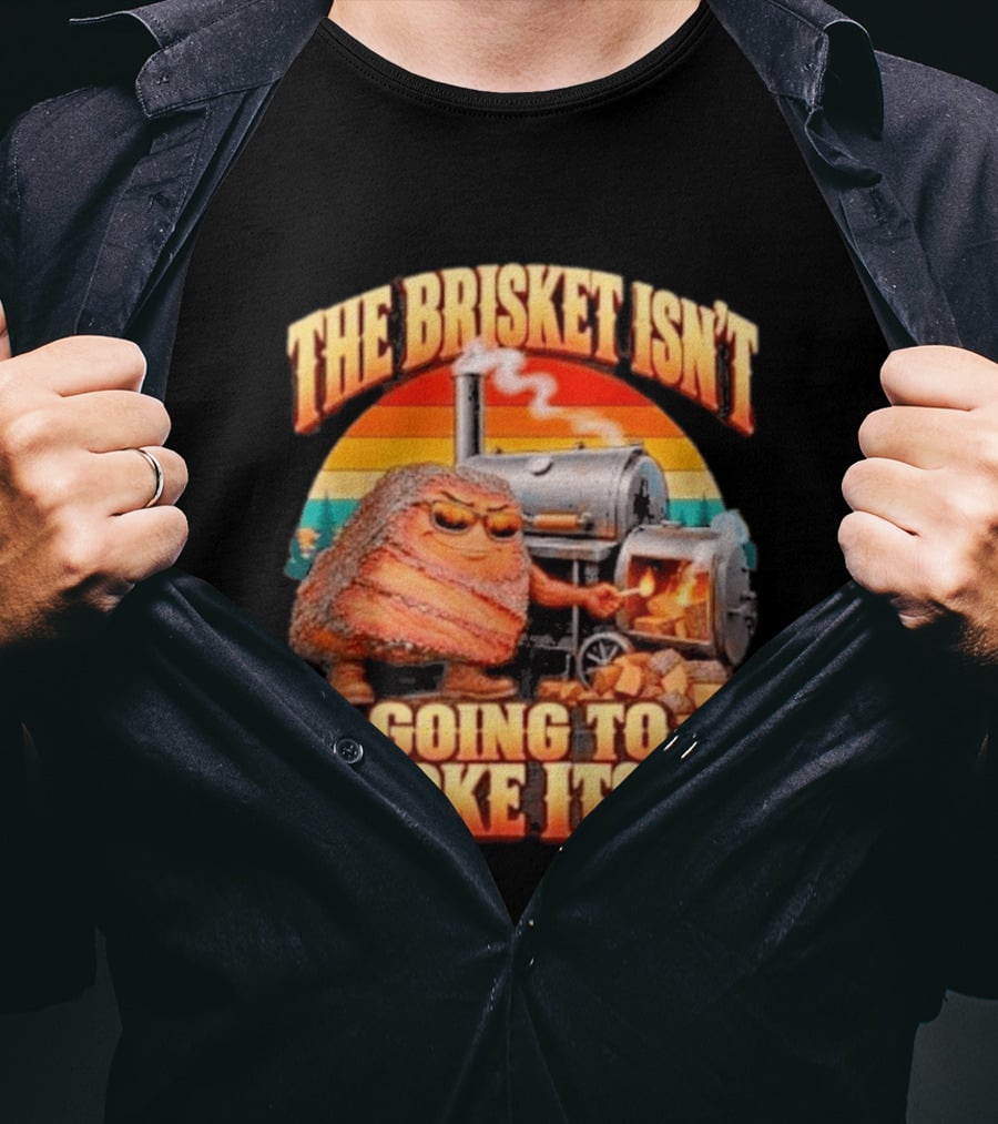 The Brisket Isn't Going To Smoke Itself BBQ Outfit Grilling Meat Lover Accessories T-Shirt