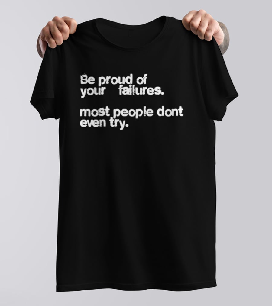 Be Proud Of Your Failures Most People Don't Even Try Motivational T-Shirt