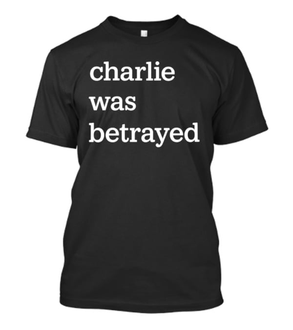 Charlie Was Betrayed Betrayal Saying T-Shirt