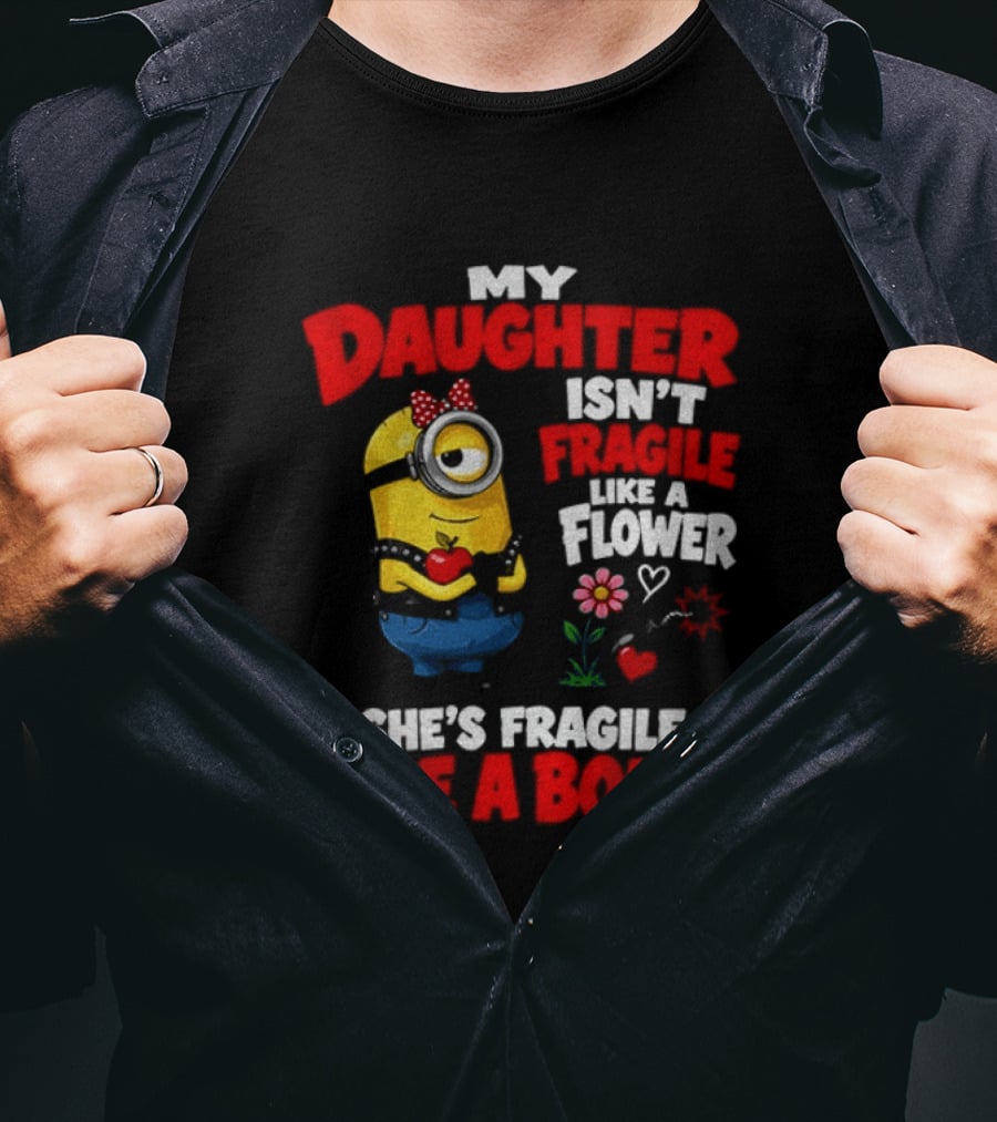 Minion My Daughter Isn't Fragile Like A Flower She's Fragile Like A Bomb T-Shirt