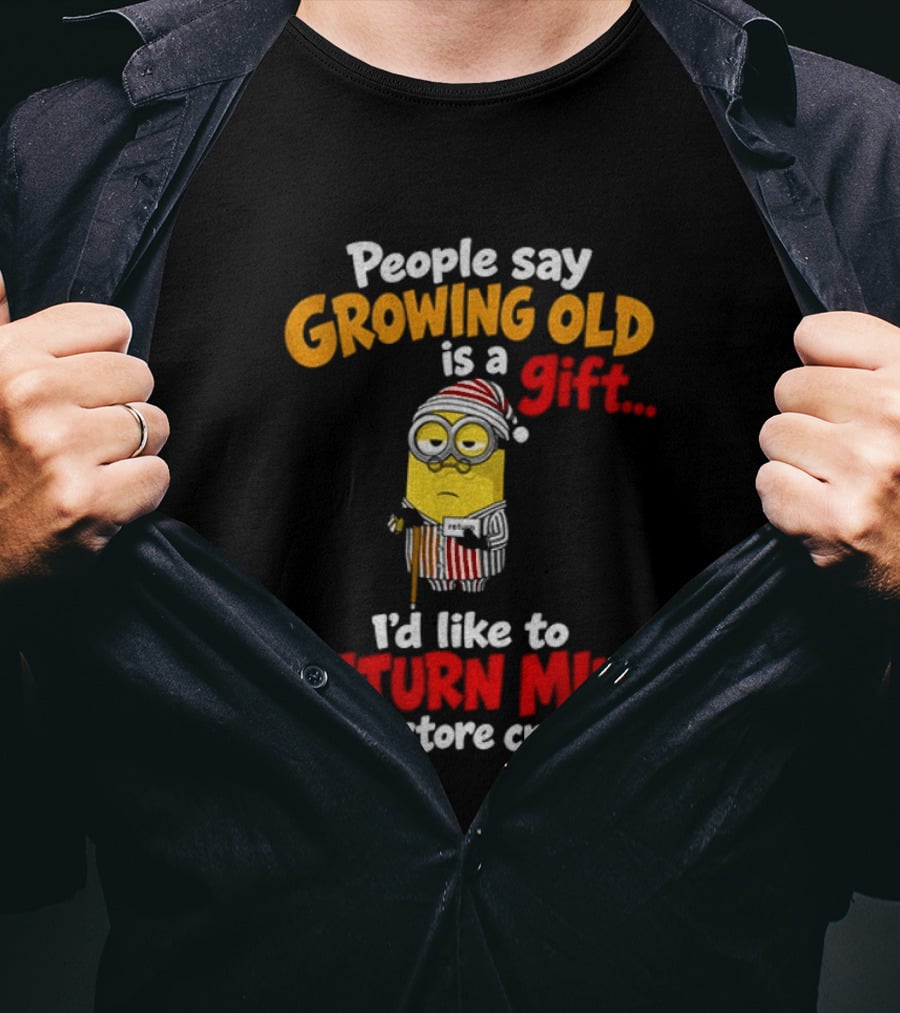 Minion Growing Old Is A Gift I'd Like To Return Mine For Store Credit T-Shirt
