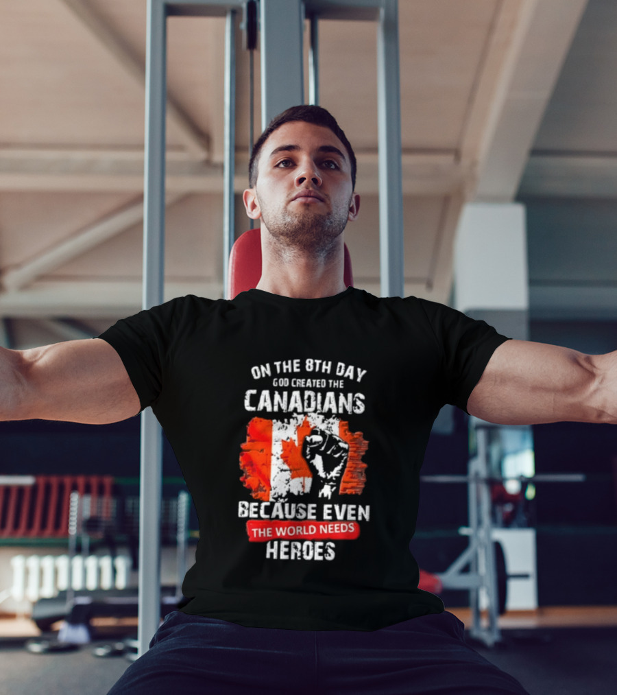 On The 8th Day God Created The Canadians Because The World Needs Heroes T-Shirt