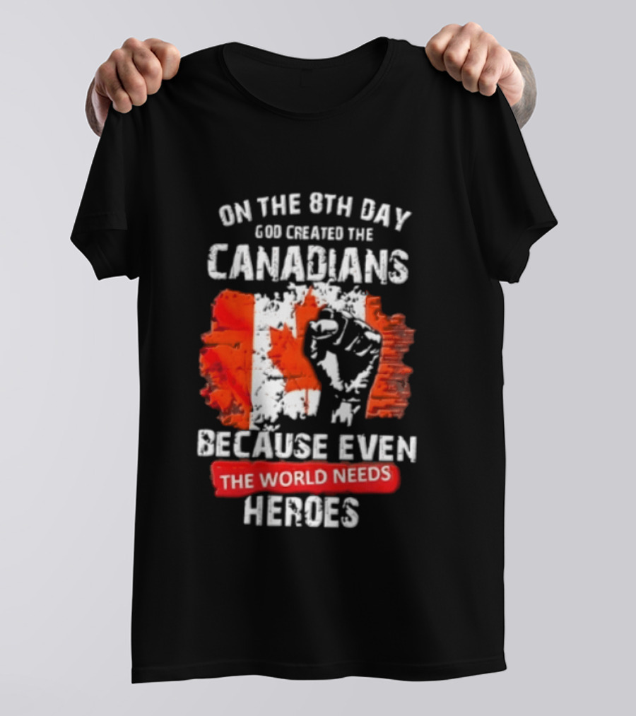 On The 8th Day God Created The Canadians Because The World Needs Heroes T-Shirt