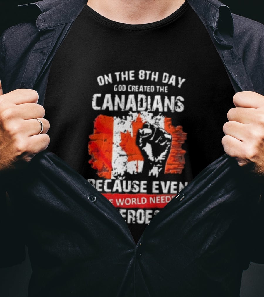 On The 8th Day God Created The Canadians Because The World Needs Heroes T-Shirt