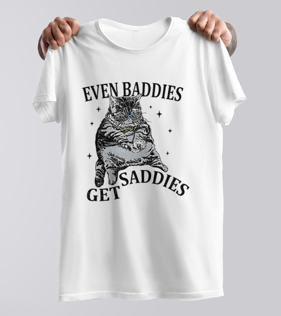 Even Baddies Get Saddies Cat Baddie Saddie T-Shirt