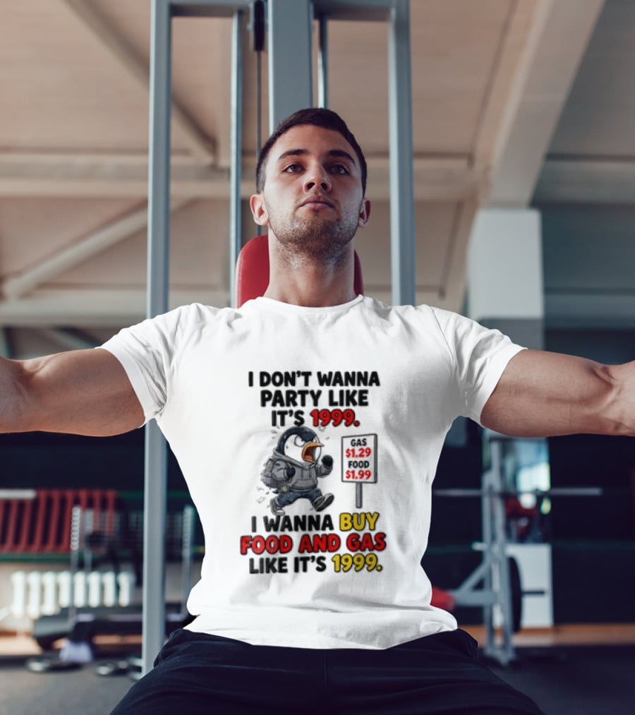 I Dont Wanna Party Like Its 1999 I Wanna Buy Food And Gas Like Its 1999 Funny Penguin T-Shirt