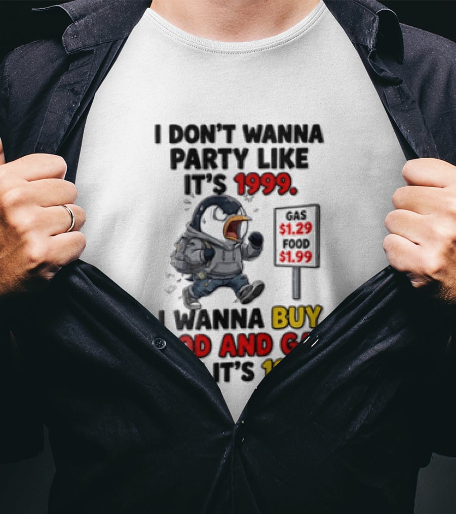 I Dont Wanna Party Like Its 1999 I Wanna Buy Food And Gas Like Its 1999 Funny Penguin T-Shirt