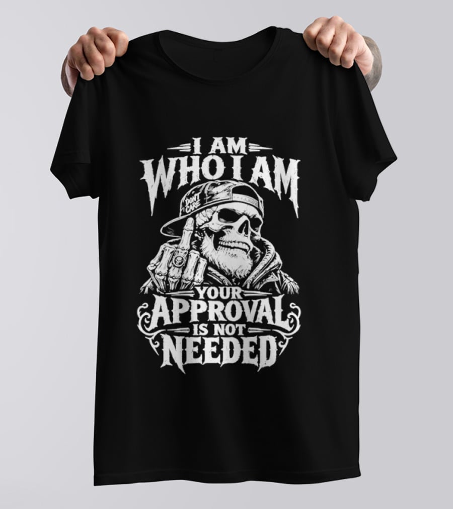 I Am Who I Am Your Approval Is Not Needed Skull T-Shirt