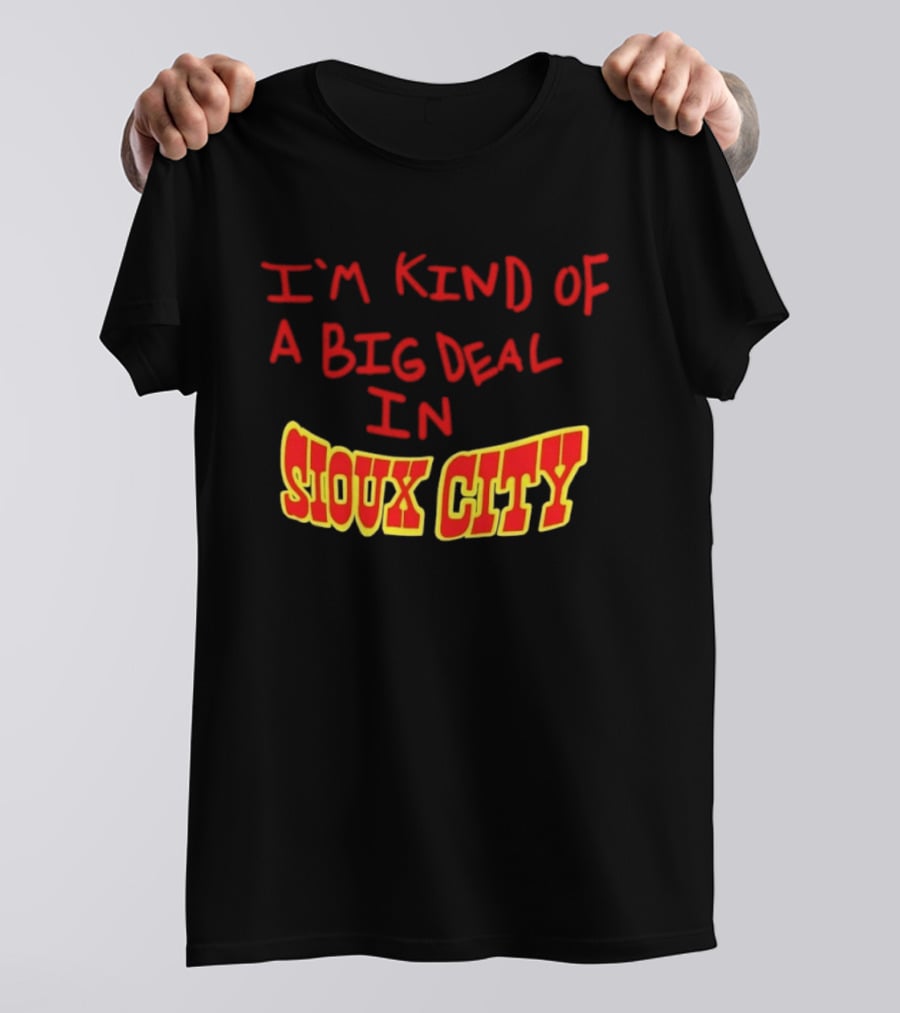 I'm Kind Of A Big Deal In Sioux City T-Shirt