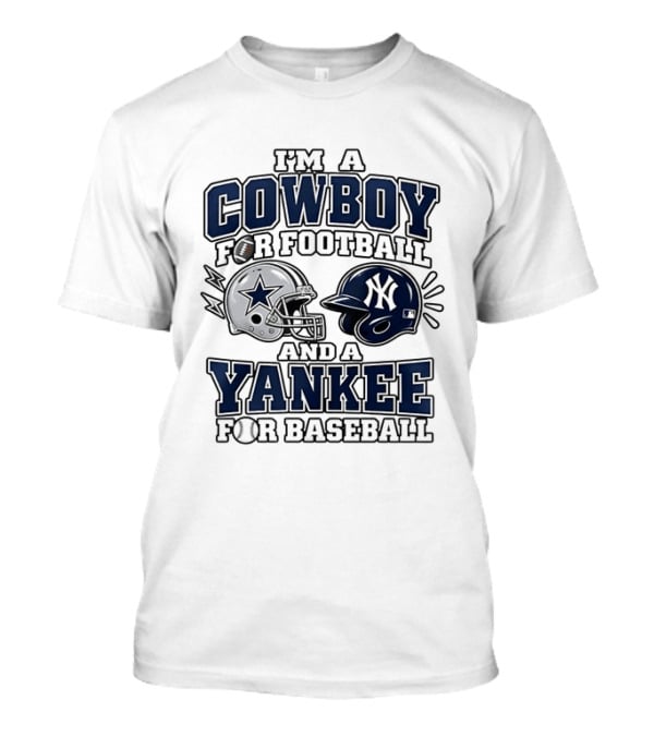 I'm A Cowboy For Football And A Yankee For Baseball T-Shirt