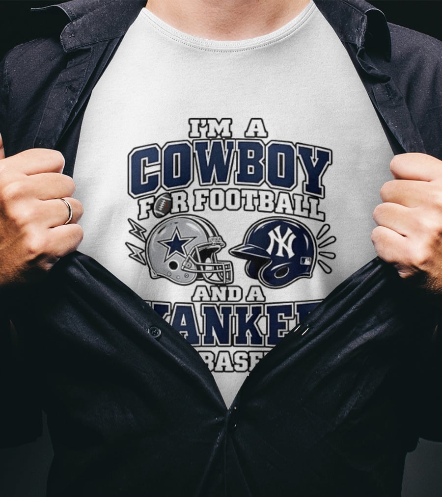 I'm A Cowboy For Football And A Yankee For Baseball T-Shirt