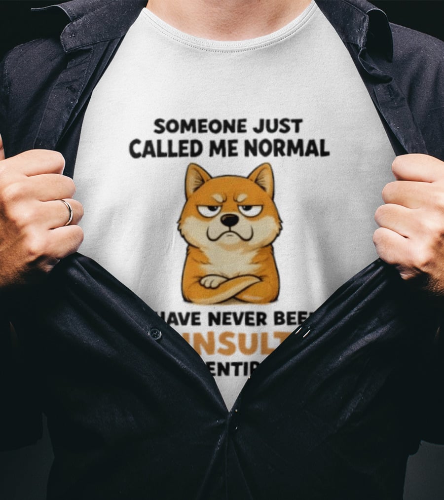 Shiba Inu Someone Just Called Me Normal So Insulted In My Entire Life T-Shirt