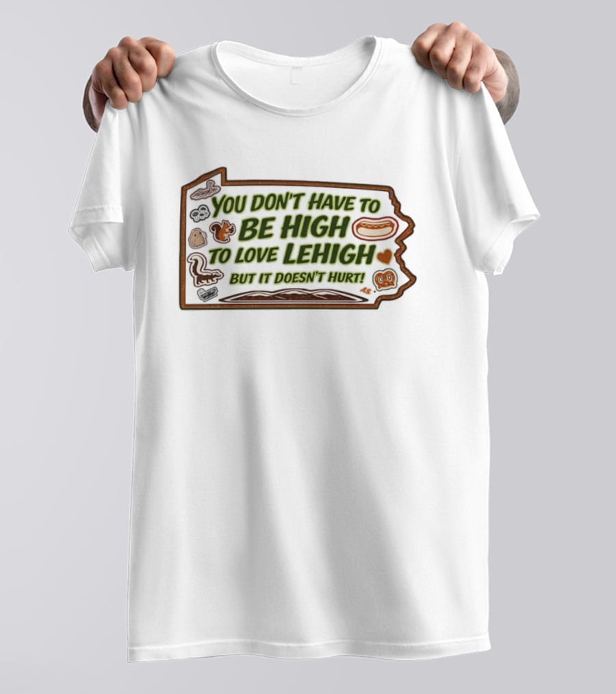 You Don't Have To Be High To Love Lehigh Hot Dog Heart State T-Shirt