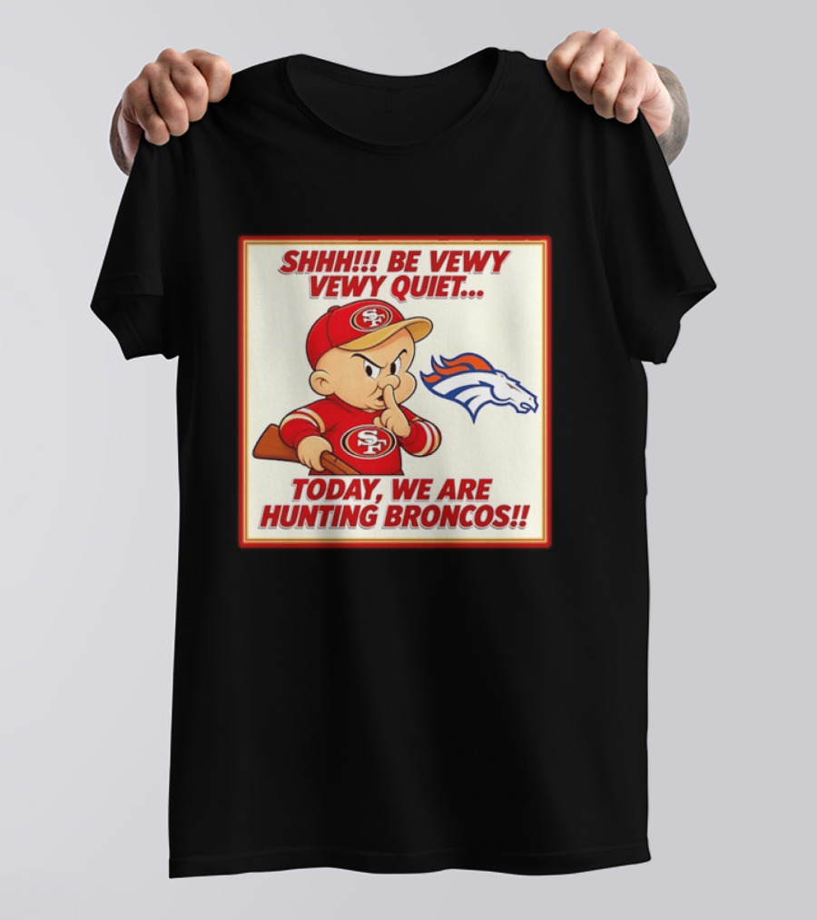 San Francisco 49ers Be Vewy Quiet Today We Are Hunting Broncos T-Shirt