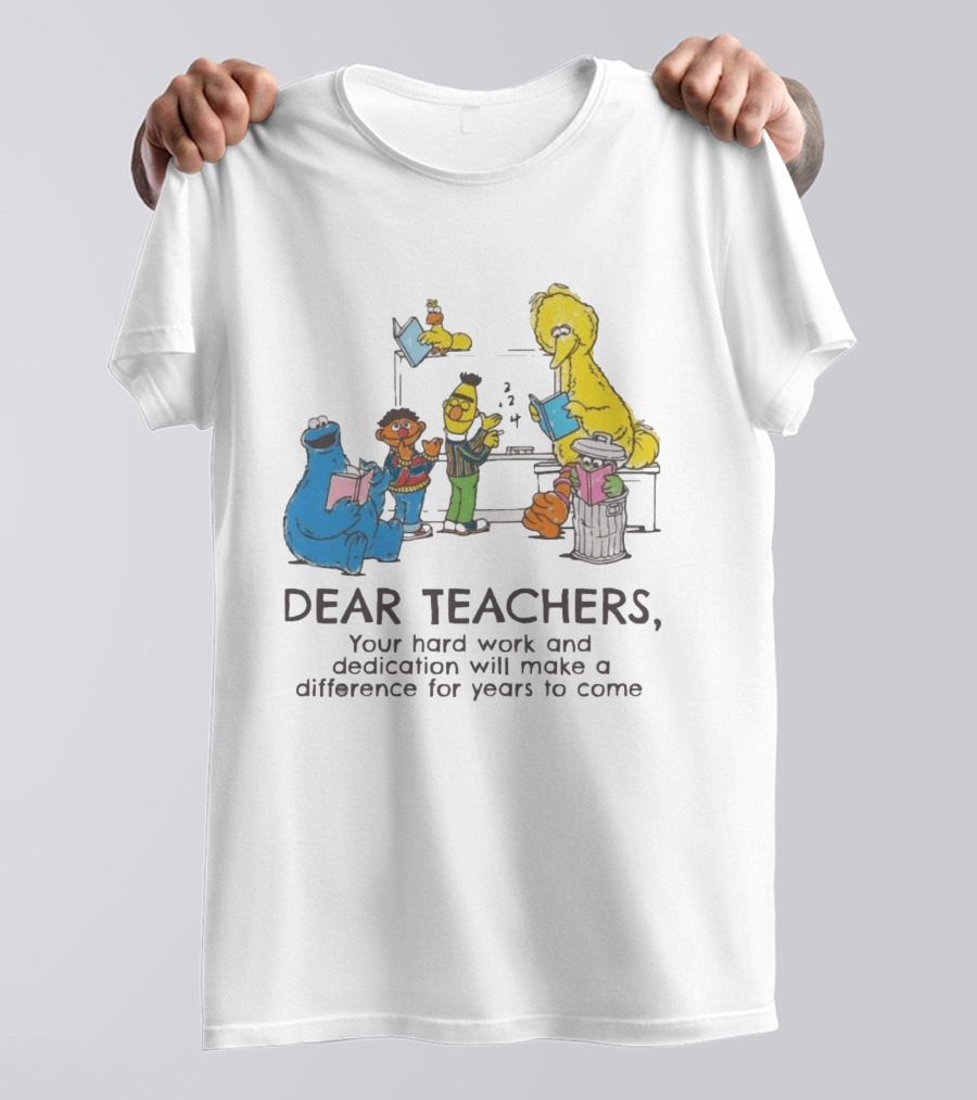 Dear Teachers Your Hard Work And Dedication With Sesame Street Characters T-Shirt