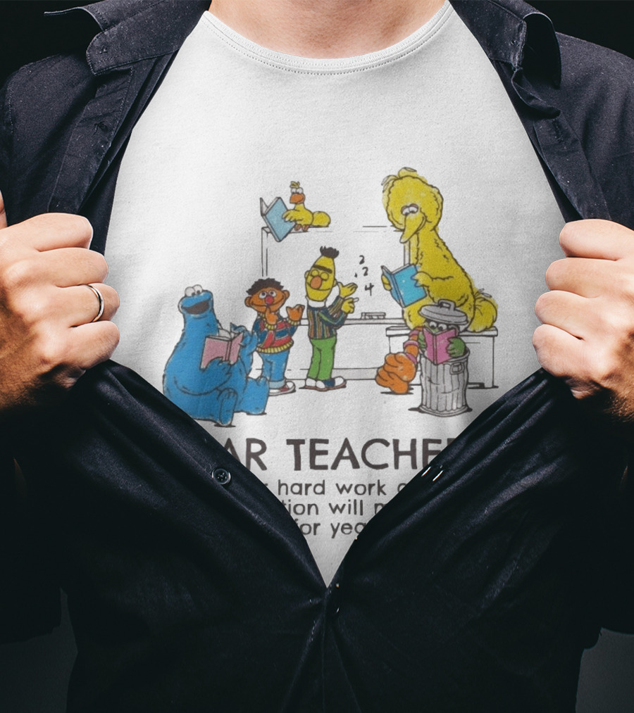 Dear Teachers Your Hard Work And Dedication With Sesame Street Characters T-Shirt