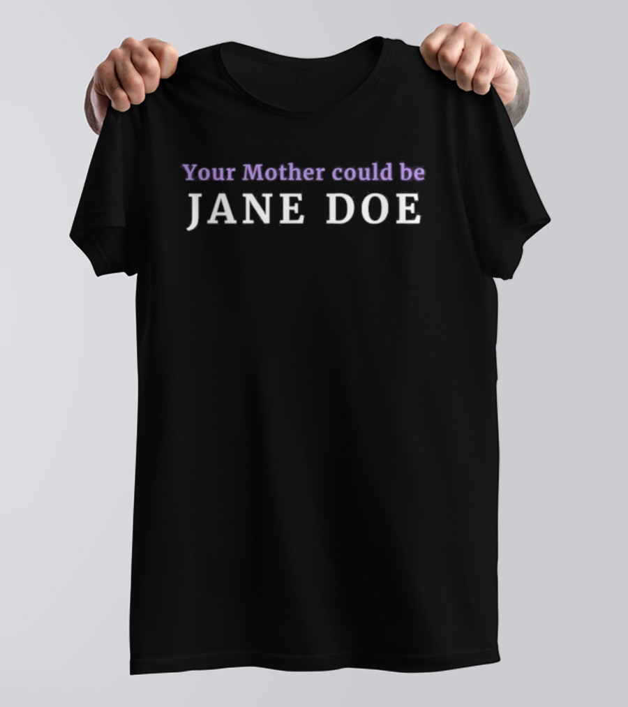 Your Mother Could Be Jane Doe Mystery Identity T-Shirt