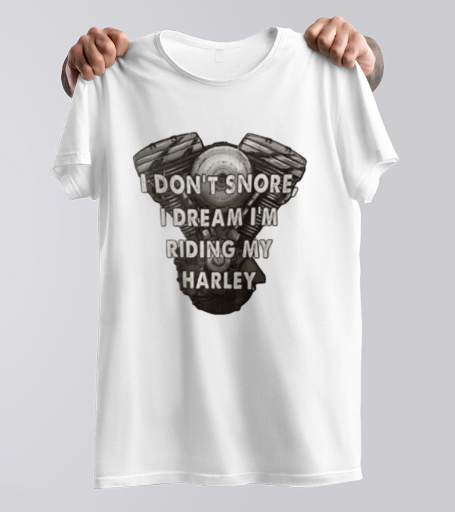Harley Davidson I Don't Snore I Dream I'm Riding My Harley Engine T-Shirt