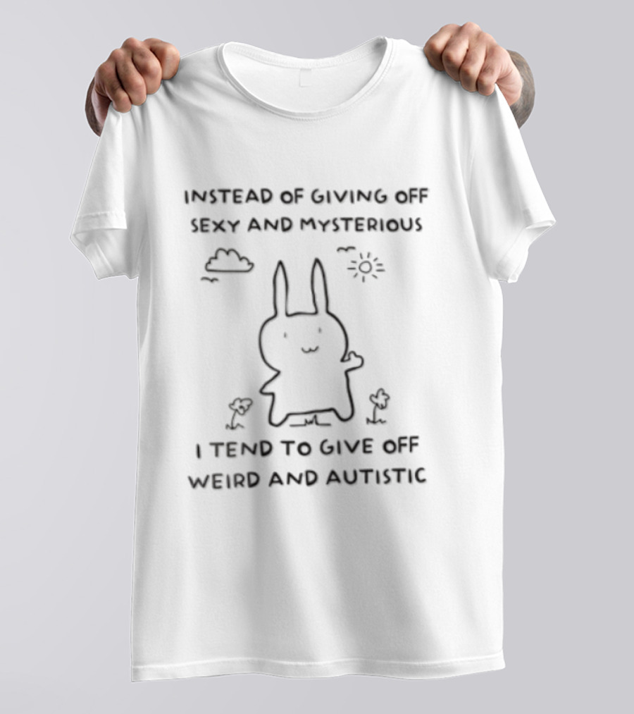 Instead Of Giving Off Sexy And Mysterious I Tend To Give Off Weird And Autistic Funny Bunny T-Shirt