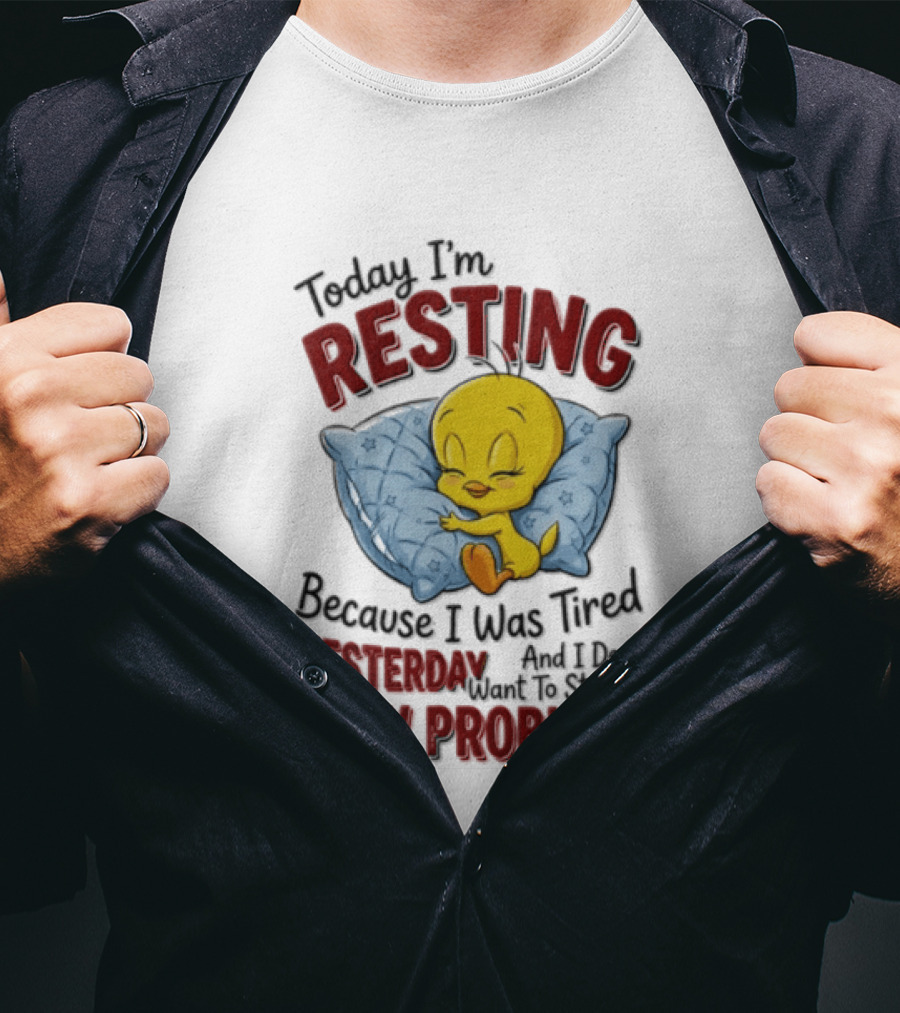 Tweety Today I'm Resting Because I Was Tired Yesterday And Don't Want To Start A New Problem T-Shirt