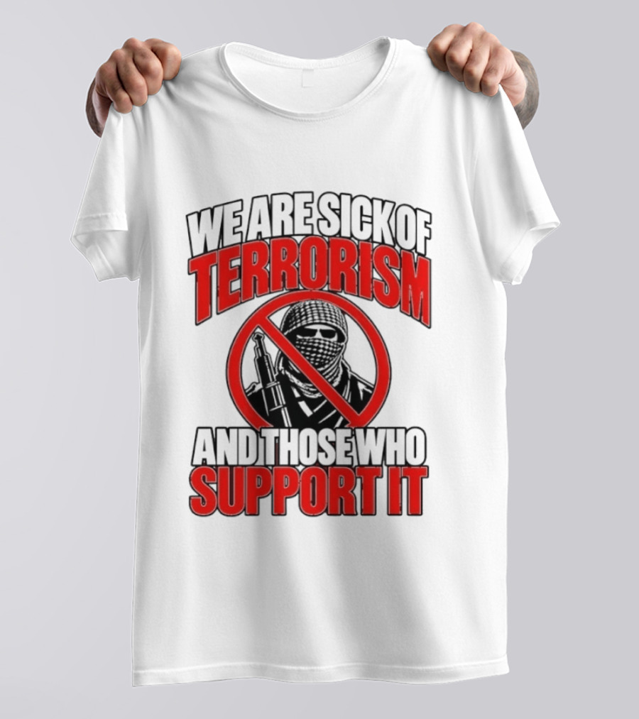 We Are Sick Of Terrorism No Support T-Shirt