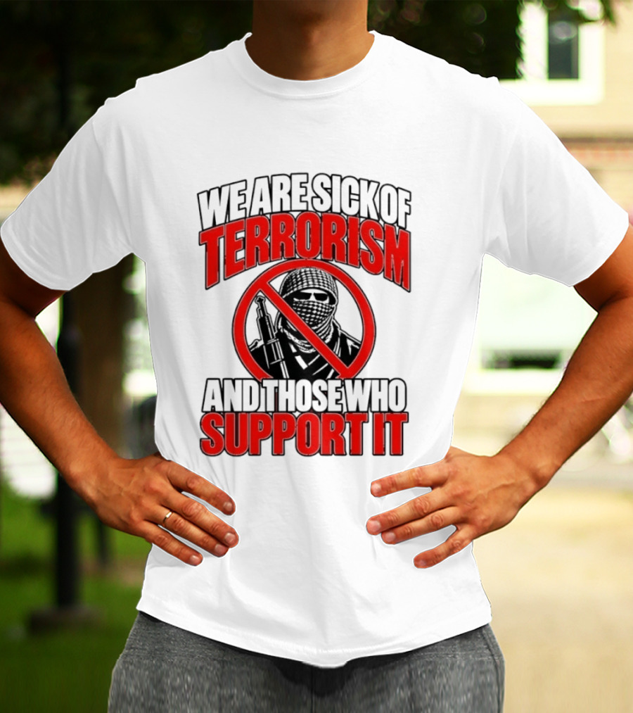 We Are Sick Of Terrorism No Support T-Shirt