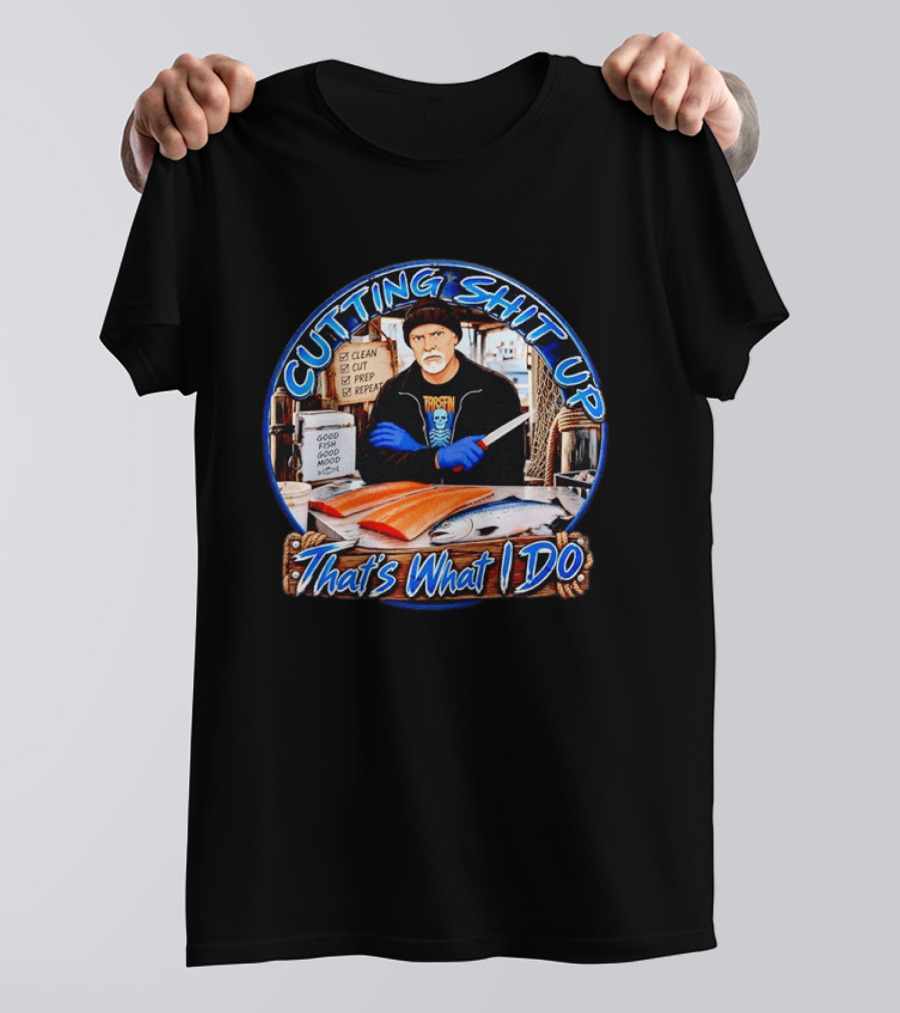 Cutting Shit Up That's What I Do Fishmonger Clean Cut Prep Repeat Good Fish Good Mood T-Shirt