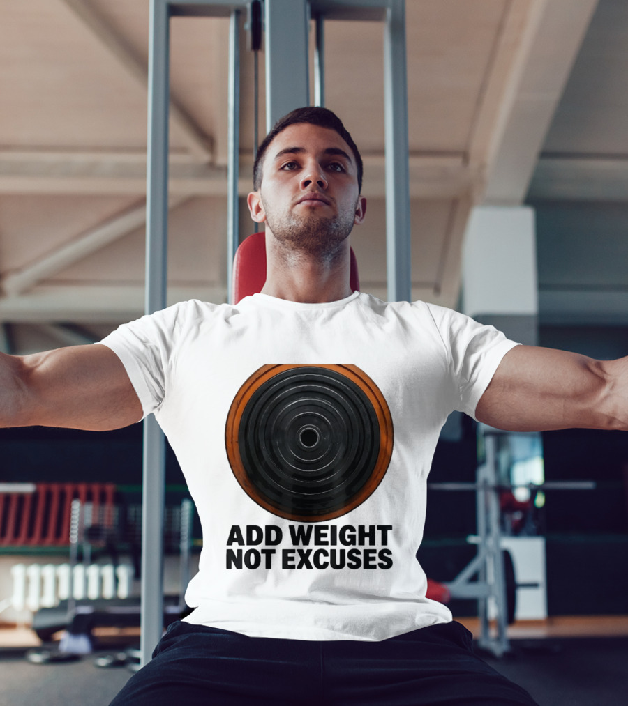 Add Weight Not Excuses Fitness Motivation With Barbell Plate T-Shirt
