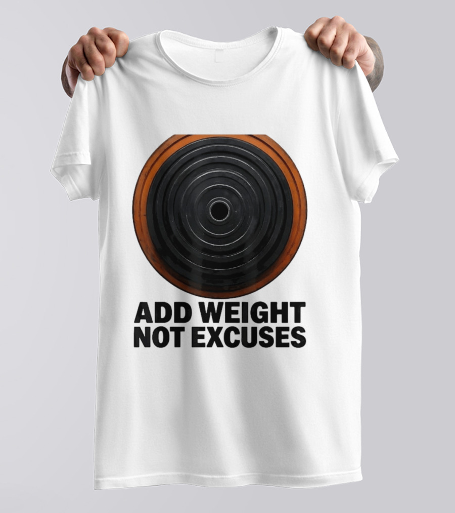 Add Weight Not Excuses Fitness Motivation With Barbell Plate T-Shirt