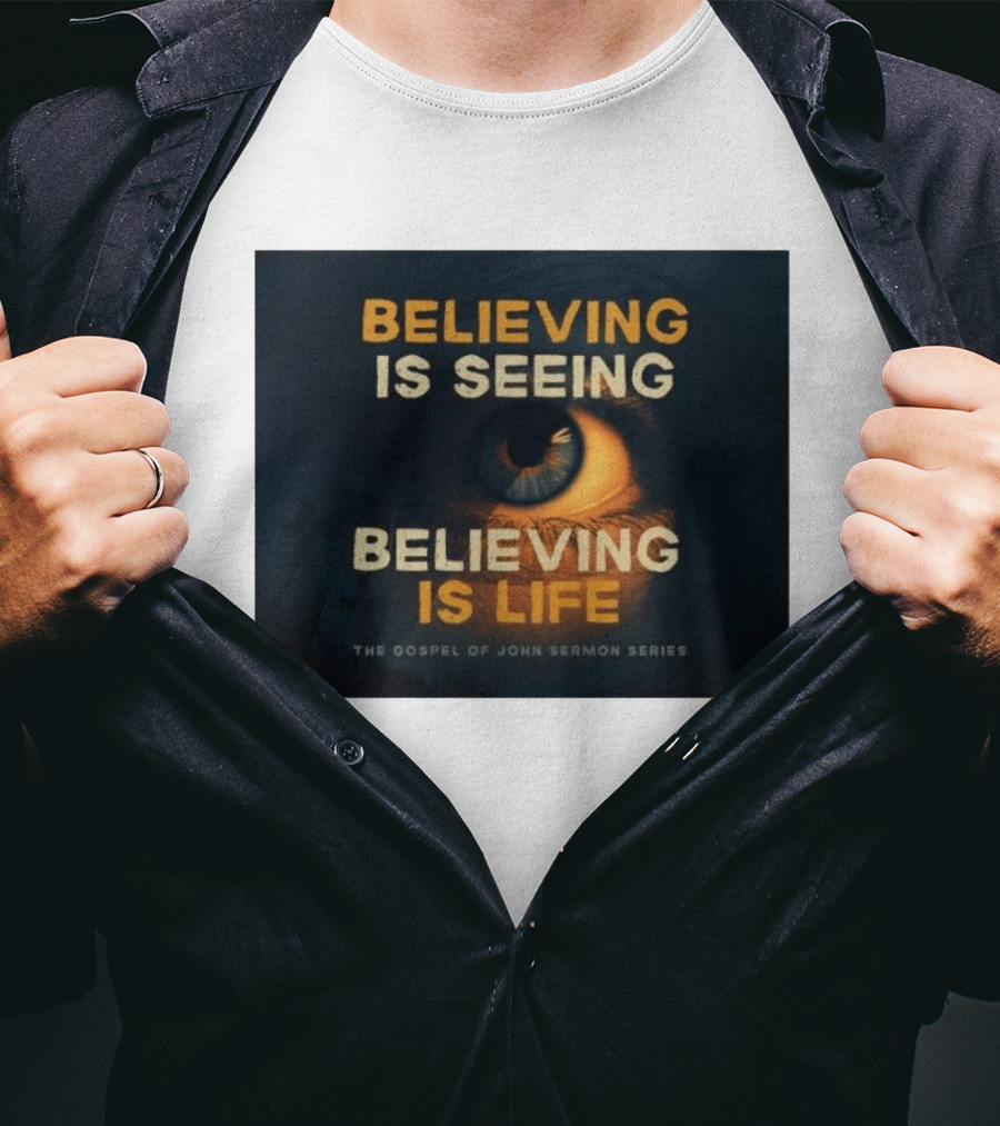Believing Is Seeing Believing Is Life The Gospel Of John Sermon Series Eye T-Shirt