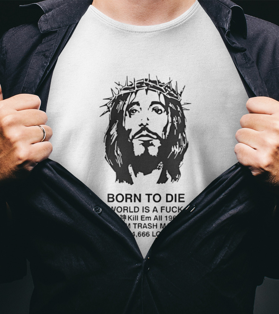Born To Die World Is A Fuck Jesus Christ Meme I Am Trash Man 1969 Lost Souls 410 757 864 666 T-Shirt